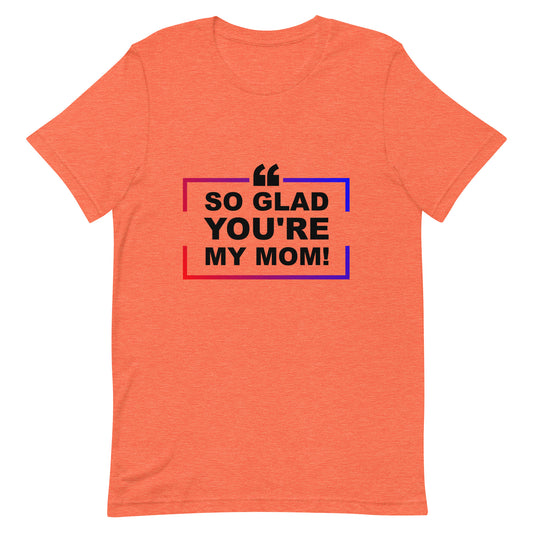 "So Glad You're My Mom" t-shirt